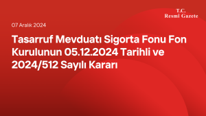 Tasarruf Mevduatı Sigorta Fonu Fon Kurulunun 05/12/2024 Tarihli ve 2024/512 Sayılı Kararı