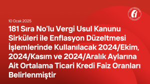 181 Sıra No.lu Vergi Usul Kanunu Sirküleri ile Enflasyon Düzeltmesi İşlemlerinde Kullanılacak 2024/Ekim, 2024/Kasım ve 2024/Aralık Aylarına Ait Ortalama Ticari Kredi Faiz Oranları Belirlenmiştir.