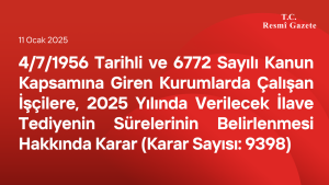 4/7/1956 Tarihli ve 6772 Sayılı Kanun Kapsamına Giren Kurumlarda Çalışan İşçilere, 2025 Yılında Verilecek İlave Tediyenin Sürelerinin Belirlenmesi Hakkında Karar (Karar Sayısı: 9398)