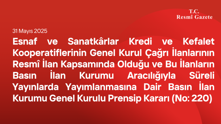 Esnaf ve Sanatkârlar Kredi ve Kefalet Kooperatiflerinin Genel Kurul Çağrı İlanlarının Resmî İlan Kapsamında Olduğu ve Bu İlanların Basın İlan Kurumu Aracılığıyla Süreli Yayınlarda Yayımlanmasına Dair Basın İlan Kurumu Genel Kurulu Prensip Kararı (No: 220)