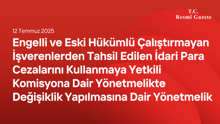 Engelli ve Eski Hükümlü Çalıştırmayan İşverenlerden Tahsil Edilen İdari Para Cezalarını Kullanmaya Yetkili Komisyona Dair Yönetmelikte Değişiklik Yapılmasına Dair Yönetmelik