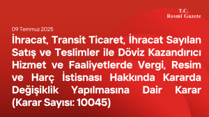 İhracat, Transit Ticaret, İhracat Sayılan Satış ve Teslimler ile Döviz Kazandırıcı Hizmet ve Faaliyetlerde Vergi, Resim ve Harç İstisnası Hakkında Kararda Değişiklik Yapılmasına Dair Karar (Karar Sayısı: 10045)