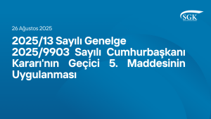 2025/13 Sayılı Genelge - 2025/9903 Sayılı Cumhurbaşkanı Kararı'nın Geçici 5. Maddesinin Uygulanması