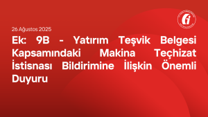 Ek: 9B - Yatırım Teşvik Belgesi Kapsamındaki Makina Teçhizat İstisnası Bildirimine İlişkin Önemli Duyuru