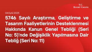 5746 Sayılı Araştırma, Geliştirme ve Tasarım Faaliyetlerinin Desteklenmesi Hakkında Kanun Genel Tebliği (Seri No: 11)