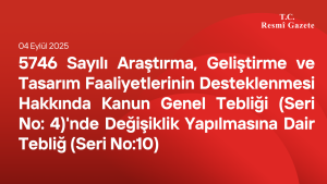 5746 Sayılı Araştırma, Geliştirme ve Tasarım Faaliyetlerinin Desteklenmesi Hakkında Kanun Genel Tebliği (Seri No10)