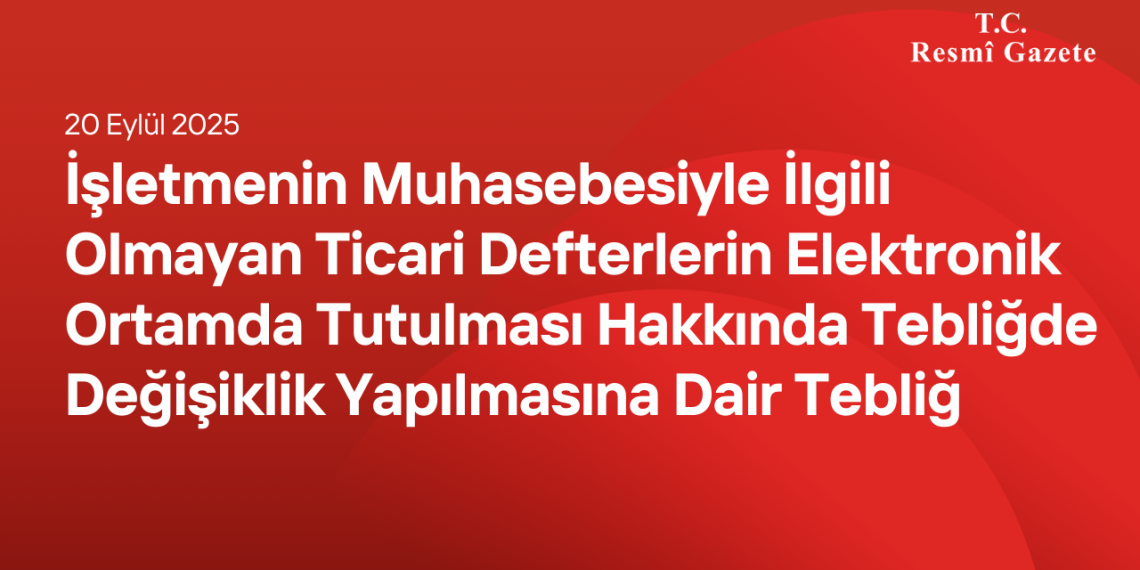 İşletmenin Muhasebesiyle İlgili Olmayan Ticari Defterlerin Elektronik Ortamda Tutulması Hakkında Tebliğde Değişiklik Yapılmasına Dair Tebliğ