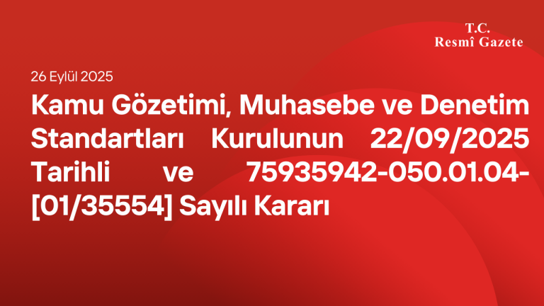 Kamu Gözetimi, Muhasebe ve Denetim Standartları Kurulunun 22/09/2025 Tarihli ve 75935942-050.01.04-[01/35554] Sayılı Kararı
