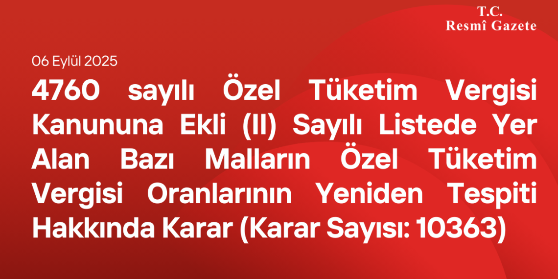 4760 sayılı Özel Tüketim Vergisi Kanununa Ekli (II) Sayılı Listede Yer Alan Bazı Malların Özel Tüketim Vergisi Oranlarının Yeniden Tespiti Hakkında Karar (Karar Sayısı: 10363)