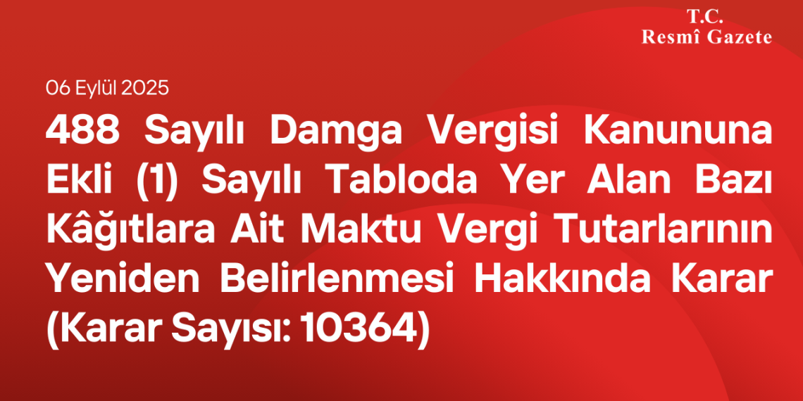 488 Sayılı Damga Vergisi Kanununa Ekli (1) Sayılı Tabloda Yer Alan Bazı Kâğıtlara Ait Maktu Vergi Tutarlarının Yeniden Belirlenmesi Hakkında Karar (Karar Sayısı: 10364)