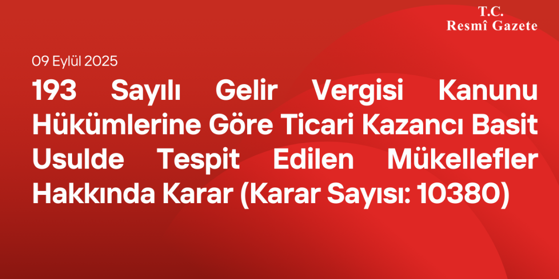 193 Sayılı Gelir Vergisi Kanunu Hükümlerine Göre Ticari Kazancı Basit Usulde Tespit Edilen Mükellefler Hakkında Karar (Karar Sayısı: 10380)