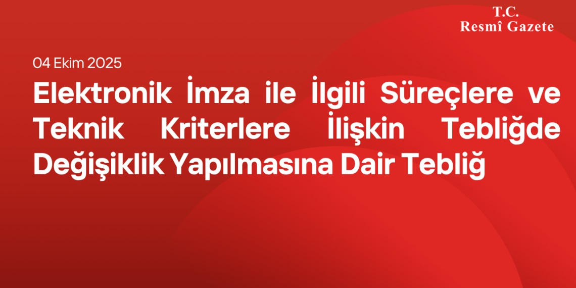 Elektronik İmza ile İlgili Süreçlere ve Teknik Kriterlere İlişkin Tebliğde Değişiklik Yapılmasına Dair Tebliğ