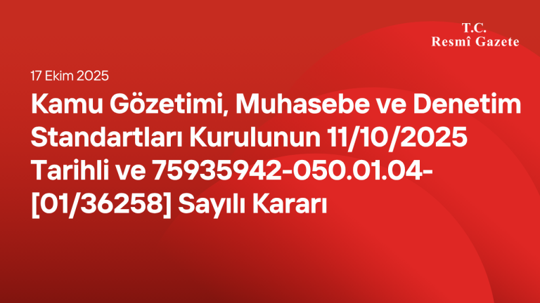 Kamu Gözetimi, Muhasebe ve Denetim Standartları Kurulunun 11/10/2025 Tarihli ve 75935942-050.01.04-[01/36258] Sayılı Kararı