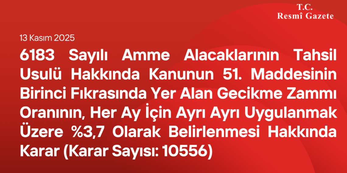 6183 Sayılı Amme Alacaklarının Tahsil Usulü Hakkında Kanunun 51 inci Maddesinin Birinci Fıkrasında Yer Alan Gecikme Zammı Oranının, Her Ay İçin Ayrı Ayrı Uygulanmak Üzere %3,7 Olarak Belirlenmesi Hakkında Karar (Karar Sayısı: 10556)