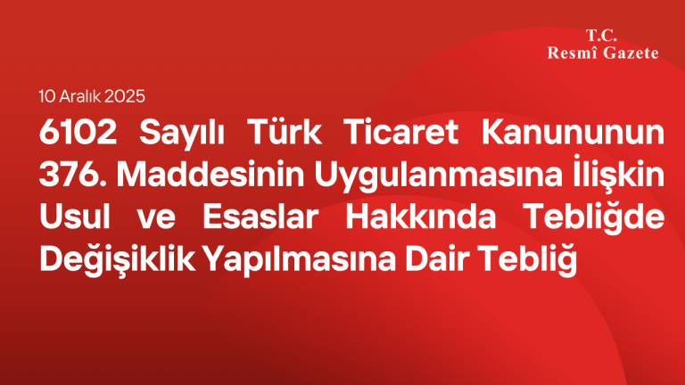 6102 Sayılı Türk Ticaret Kanununun 376. Maddesinin Uygulanmasına İlişkin Usul ve Esaslar Hakkında Tebliğde Değişiklik Yapılmasına Dair Tebliğ