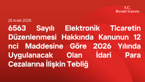 6563 Sayılı Elektronik Ticaretin Düzenlenmesi Hakkında Kanunun 12 nci Maddesine Göre 2026 Yılında Uygulanacak Olan İdari Para Cezalarına İlişkin Tebliğ