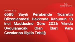6585 Sayılı Perakende Ticaretin Düzenlenmesi Hakkında Kanunun 18 inci Maddesine Göre 2026 Yılında Uygulanacak Olan İdari Para Cezalarına İlişkin Tebliğ