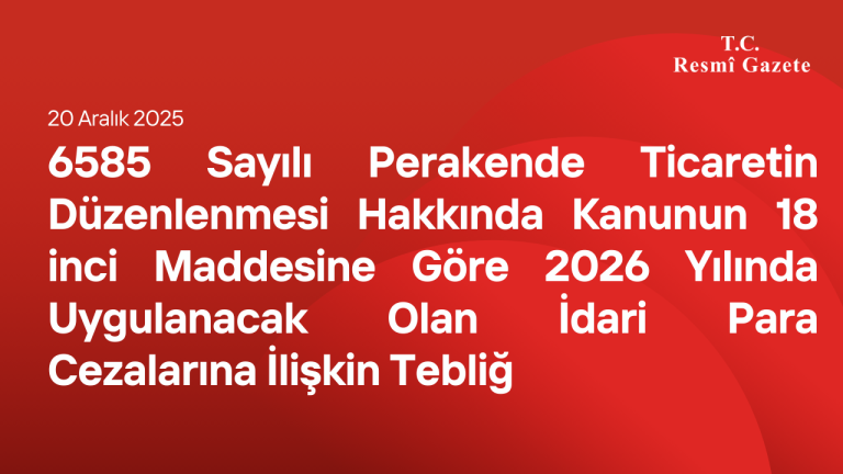 6585 Sayılı Perakende Ticaretin Düzenlenmesi Hakkında Kanunun 18 inci Maddesine Göre 2026 Yılında Uygulanacak Olan İdari Para Cezalarına İlişkin Tebliğ