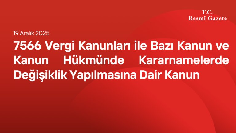 7566 Vergi Kanunları ile Bazı Kanun ve Kanun Hükmünde Kararnamelerde Değişiklik Yapılmasına Dair Kanun