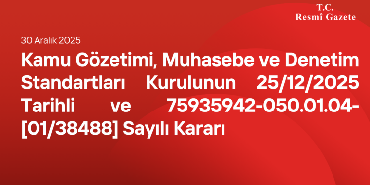 Kamu Gözetimi, Muhasebe ve Denetim Standartları Kurulunun 25/12/2025 Tarihli ve 75935942-050.01.04-[01/38488] Sayılı Kararı