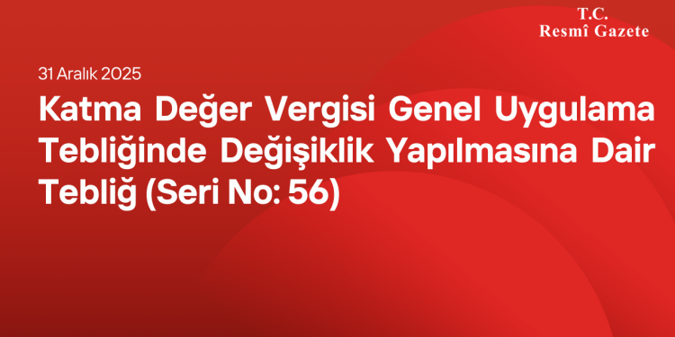 Katma Değer Vergisi Genel Uygulama Tebliğinde Değişiklik Yapılmasına Dair Tebliğ (Seri No: 56)