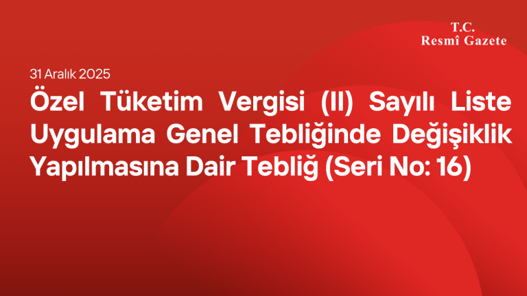 Özel Tüketim Vergisi (II) Sayılı Liste Uygulama Genel Tebliğinde Değişiklik Yapılmasına Dair Tebliğ (Seri No: 16)