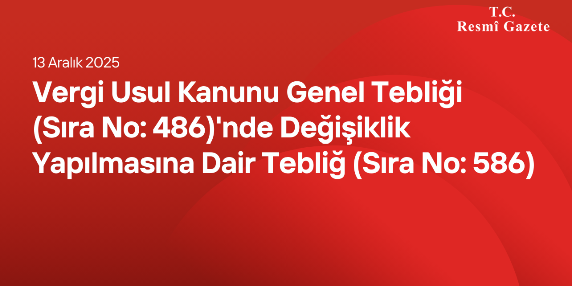 Vergi Usul Kanunu Genel Tebliği (Sıra No: 486)'nde Değişiklik Yapılmasına Dair Tebliğ (Sıra No: 586)