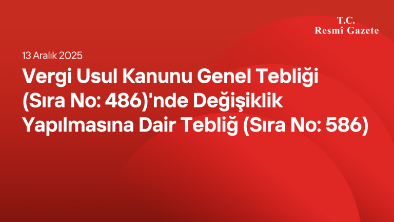 Vergi Usul Kanunu Genel Tebliği (Sıra No: 486)'nde Değişiklik Yapılmasına Dair Tebliğ (Sıra No: 586)