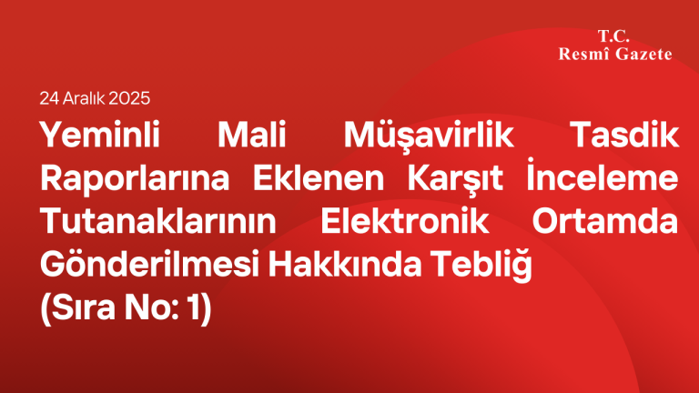 Yeminli Mali Müşavirlik Tasdik Raporlarına Eklenen Karşıt İnceleme Tutanaklarının Elektronik Ortamda Gönderilmesi Hakkında Tebliğ (Sıra No: 1)