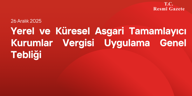 Yerel ve Küresel Asgari Tamamlayıcı Kurumlar Vergisi Uygulama Genel Tebliği