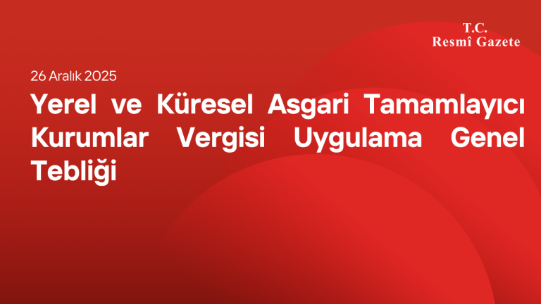 Yerel ve Küresel Asgari Tamamlayıcı Kurumlar Vergisi Uygulama Genel Tebliği