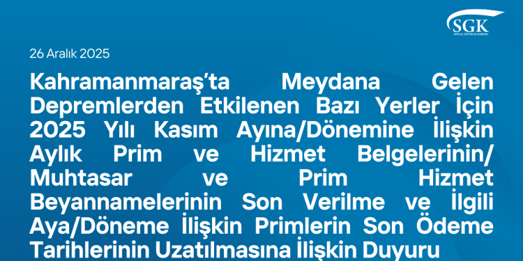 Kahramanmaraş’ta Meydana Gelen Depremlerden Etkilenen Bazı Yerler İçin 2025 Yılı Kasım Ayına/Dönemine İlişkin .. Tarihlerinin Uzatılmasına İlişkin Duyuru