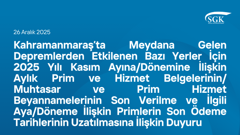 Kahramanmaraş’ta Meydana Gelen Depremlerden Etkilenen Bazı Yerler İçin 2025 Yılı Kasım Ayına/Dönemine İlişkin .. Tarihlerinin Uzatılmasına İlişkin Duyuru