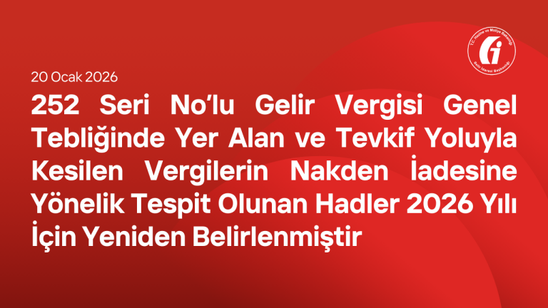 252 Seri No’lu Gelir Vergisi Genel Tebliğinde Yer Alan ve Tevkif Yoluyla Kesilen Vergilerin Nakden İadesine Yönelik Tespit Olunan Hadler 2026 Yılı İçin Yeniden Belirlenmiştir