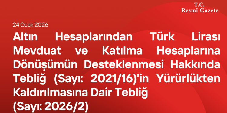Altın Hesaplarından Türk Lirası Mevduat ve Katılma Hesaplarına Dönüşümün Desteklenmesi Hakkında Tebliğ (Sayı: 2021/16)'in Yürürlükten Kaldırılmasına Dair Tebliğ (Sayı: 2026/2)