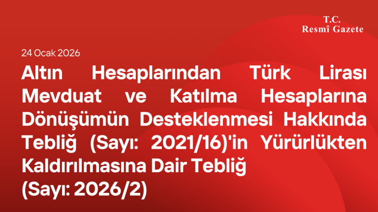 Altın Hesaplarından Türk Lirası Mevduat ve Katılma Hesaplarına Dönüşümün Desteklenmesi Hakkında Tebliğ (Sayı: 2021/16)'in Yürürlükten Kaldırılmasına Dair Tebliğ (Sayı: 2026/2)