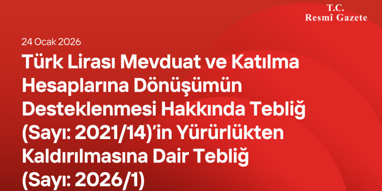 Türk Lirası Mevduat ve Katılma Hesaplarına Dönüşümün Desteklenmesi Hakkında Tebliğ (Sayı: 2021/14)’in Yürürlükten Kaldırılmasına Dair Tebliğ (Sayı: 2026/1)