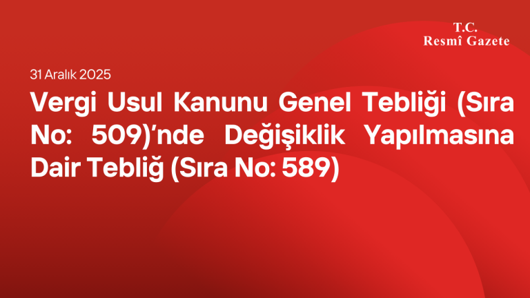 Vergi Usul Kanunu Genel Tebliği (Sıra No: 509)’nde Değişiklik Yapılmasına Dair Tebliğ (Sıra No: 589)