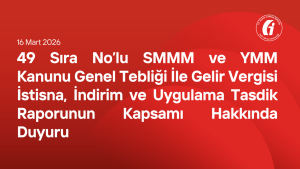 49 Sıra No’lu SMMM ve YMM Kanunu Genel Tebliği İle Gelir Vergisi İstisna, İndirim ve Uygulama Tasdik Raporunun Kapsamı Hakkında Duyuru