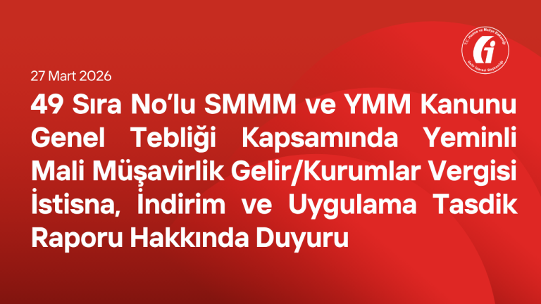 49 Sıra No’lu SMMM ve YMM Kanunu Genel Tebliği Kapsamında Yeminli Mali Müşavirlik Gelir/Kurumlar Vergisi İstisna, İndirim ve Uygulama Tasdik Raporu Hakkında Duyuru