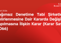 Bağımsız Denetime Tabi Şirketlerin Belirlenmesine Dair Kararda Değişiklik Yapılmasına İlişkin Karar (Karar Sayısı: 11066)