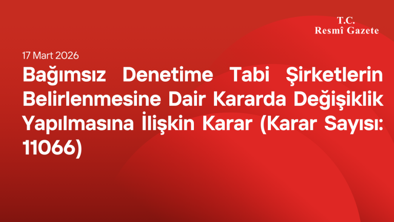 Bağımsız Denetime Tabi Şirketlerin Belirlenmesine Dair Kararda Değişiklik Yapılmasına İlişkin Karar (Karar Sayısı: 11066)