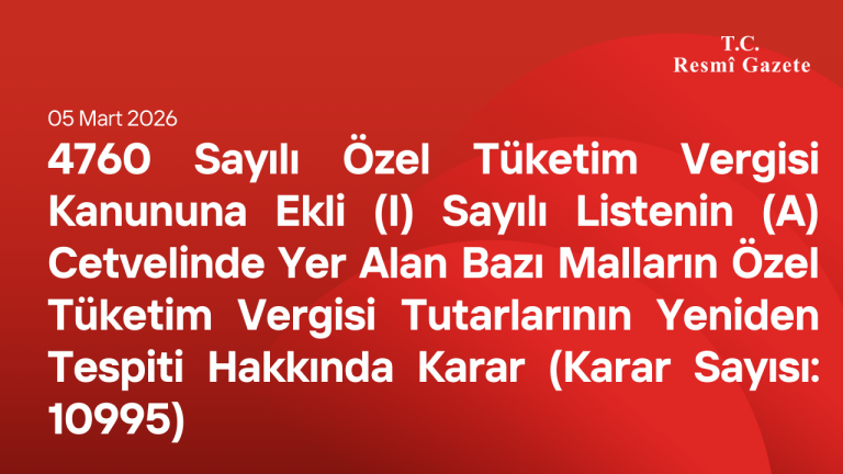 4760 Sayılı Özel Tüketim Vergisi Kanununa Ekli (I) Sayılı Listenin (A) Cetvelinde Yer Alan Bazı Malların Özel Tüketim Vergisi Tutarlarının Yeniden Tespiti Hakkında Karar (Karar Sayısı: 10995)