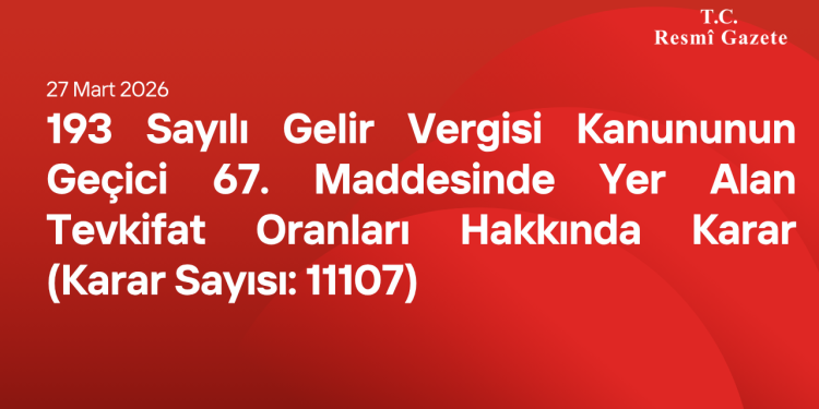 193 Sayılı Gelir Vergisi Kanununun Geçici 67 nci Maddesinde Yer Alan Tevkifat Oranları Hakkında Karar (Karar Sayısı: 11107)