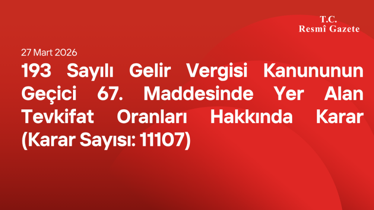 193 Sayılı Gelir Vergisi Kanununun Geçici 67 nci Maddesinde Yer Alan Tevkifat Oranları Hakkında Karar (Karar Sayısı: 11107)