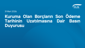 Kuruma Olan Borçların Son Ödeme Tarihinin Uzatılmasına Dair Basın Duyurusu