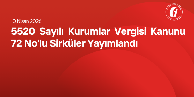 5520 Sayılı Kurumlar Vergisi Kanunu 72 No'lu Sirküler Yayımlandı