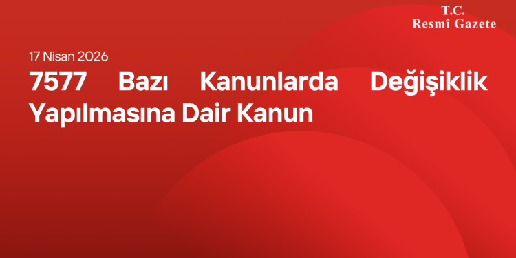 7577 Bazı Kanunlarda Değişiklik Yapılmasına Dair Kanun