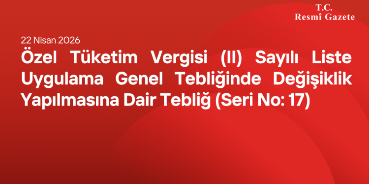 Özel Tüketim Vergisi (II) Sayılı Liste Uygulama Genel Tebliğinde Değişiklik Yapılmasına Dair Tebliğ (Seri No: 17)