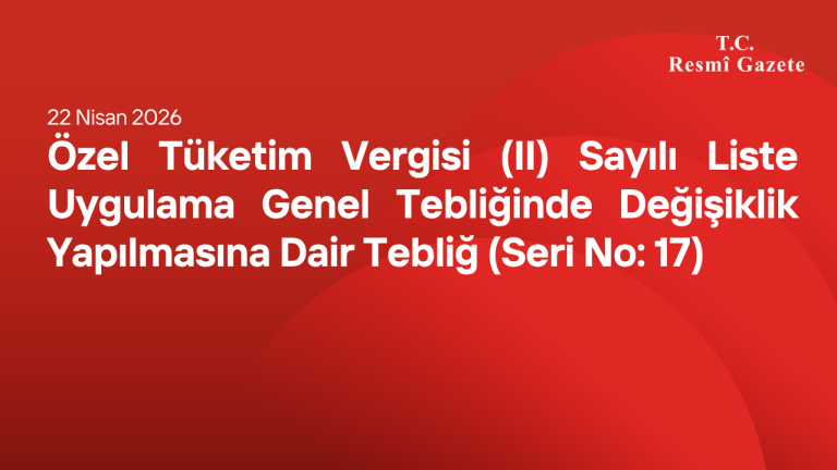 Özel Tüketim Vergisi (II) Sayılı Liste Uygulama Genel Tebliğinde Değişiklik Yapılmasına Dair Tebliğ (Seri No: 17)